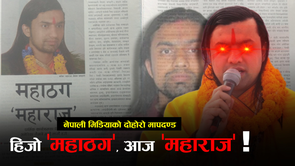 हिजो 'महाठग', आज 'महाराज'! नेपाली मिडियाको दोहोरो मापदण्ड [भिडियो]
